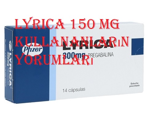 Lyrica 150 mg kullananların yorumları